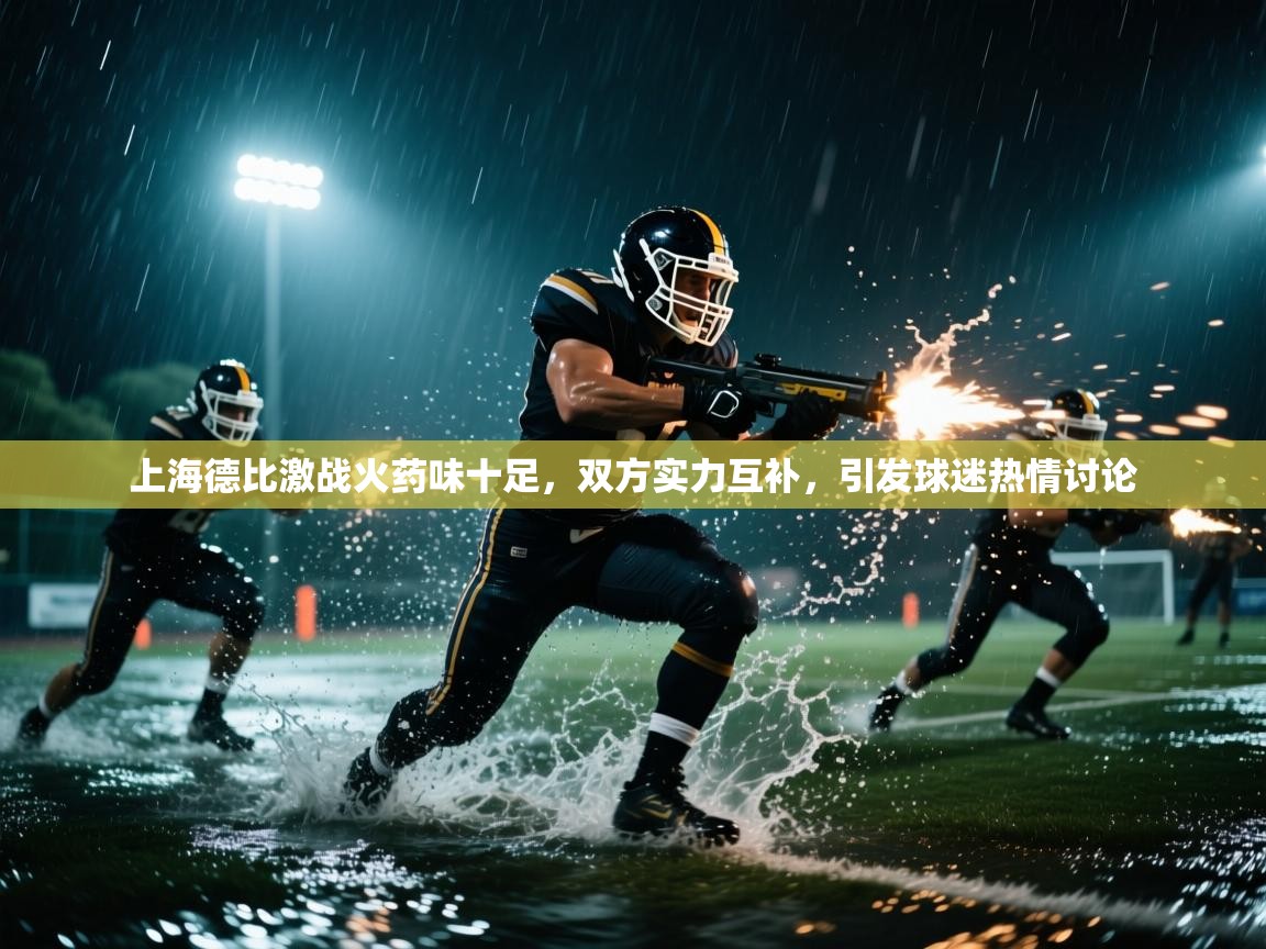 上海德比激战火药味十足,双方实力互补,引发球迷热情讨论 第1张