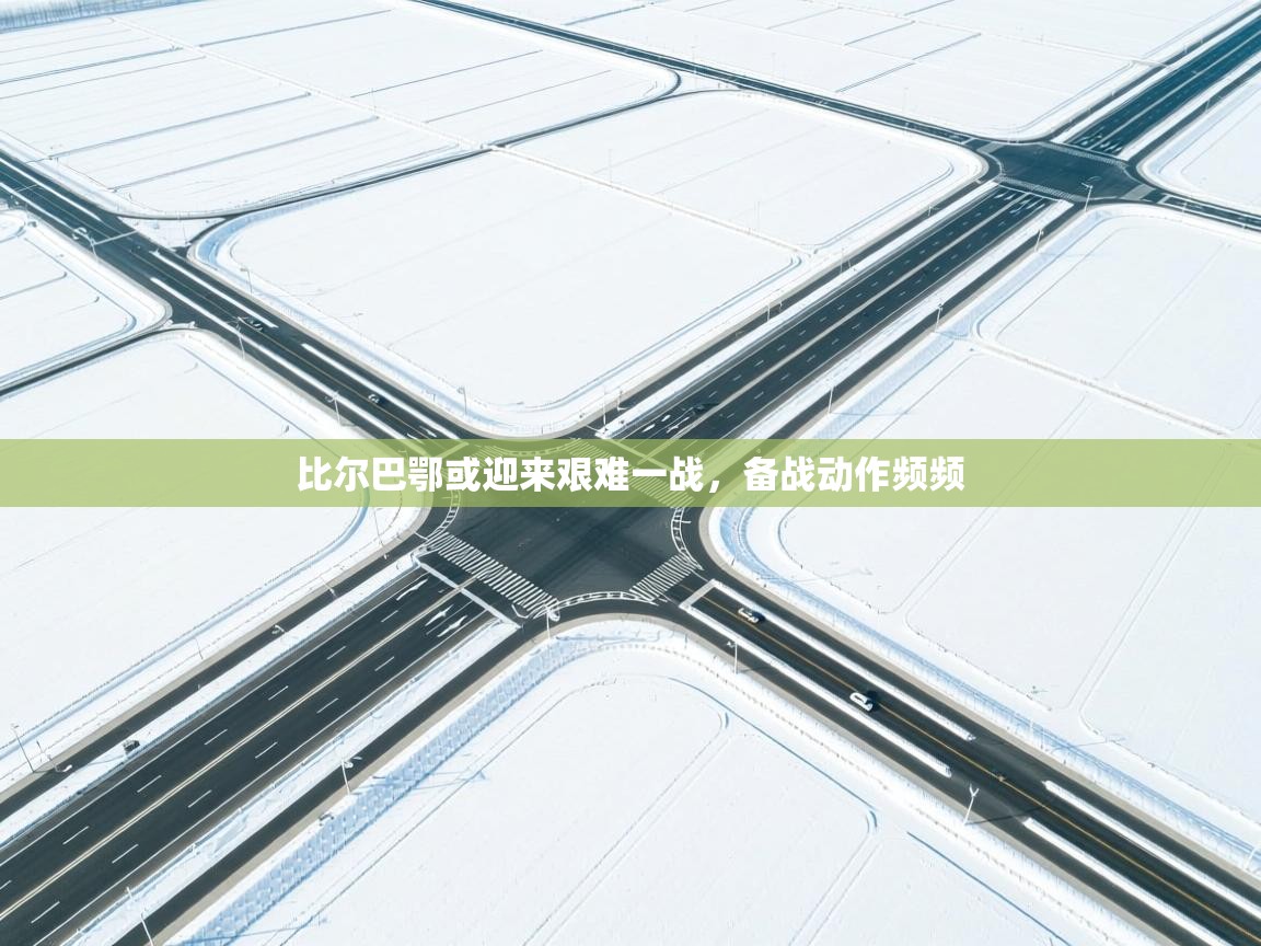 比尔巴鄂或迎来艰难一战，备战动作频频  第1张